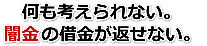 何も考えられない。闇金の借金が返せない。新見市で無料相談を弁護士や司法書士にしてヤミ金解決